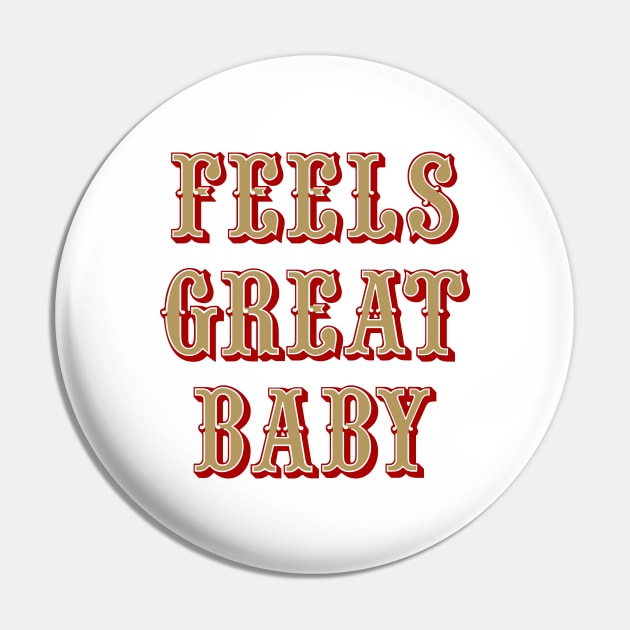 Feels Great Baby - White Pin by KFig21