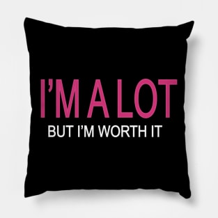 I'm A Lot But I'm Worth It Pillow