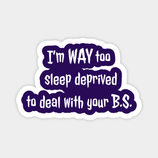 Too sleep deprived to deal with you (white text) Magnet