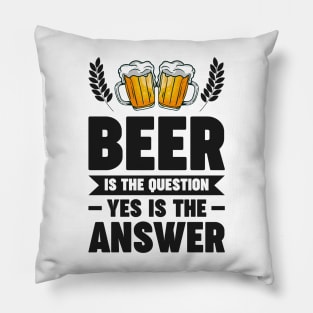 Beer is the question yes is the answer - Funny Beer Sarcastic Satire Hilarious Funny Meme Quotes Sayings Pillow