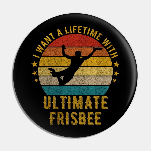 I want a Lifetime with Ultimate frisbee - Funny Awesome Design Gift Pin by mahmuq