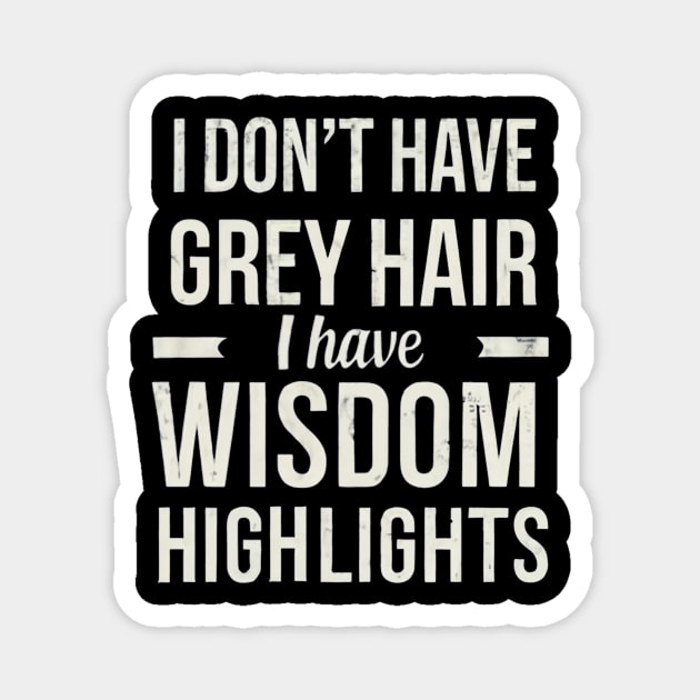 I Don't Have Gray Hair I Have Wisdom Highlights Gift Magnet by mattiet