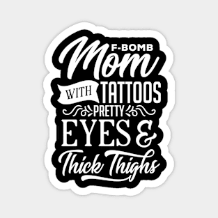 F-Bomb Mom With Tattoos Pretty Eyes And Thick Thighs Magnet