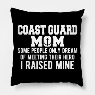 Coast Guard Mom some people only dream of meeting their hero I raised mine Pillow