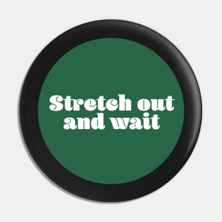 Stretch out and wait Pin