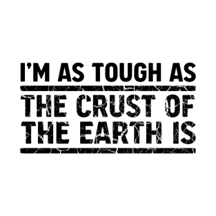 I'm As Tough As The Crust of The Earth Is T-Shirt