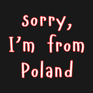 sorry, I'm from Poland - for Pole abroad T-Shirt