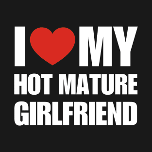 I Love My Hot Mature Girlfriend- Older Women Love T-Shirt