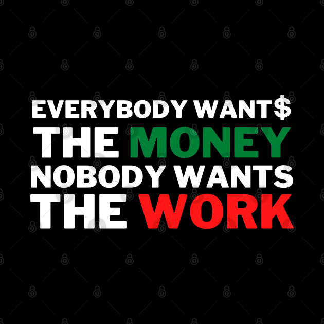Everybody Wants The Money Nobody Wants The Work by jackofdreams22