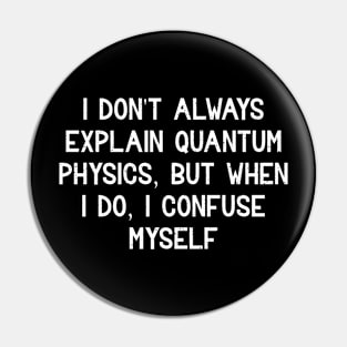 I don't always explain quantum physics Pin