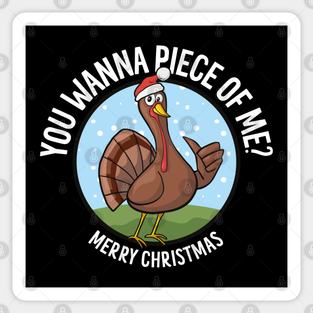 Merry Christmas - You Wanna Piece of Me? Funny Turkey - Funny Christmas Gift - Sticker | TeePublic Merry Christmas - You Wanna Piece of Me? Funny Turkey - Funny Christmas Gift - Sticker | TeePublic
