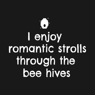 I enjoy romantic strolls through the bee hives T-Shirt