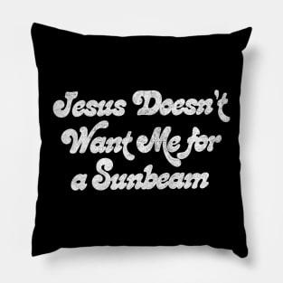 Jesus Doesn't Want Me For A Sunbeam Pillow
