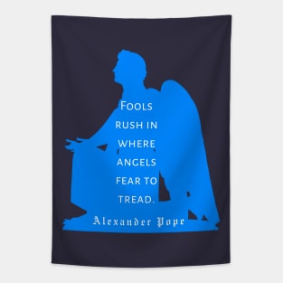 Alexander Pope  quote: Fools rush in where angels fear to tread Tapestry