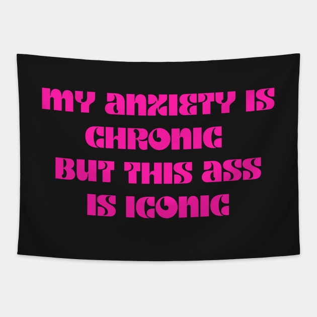 Pink My anxiety is chronic but this ass is iconic Tapestry by LukjanovArt