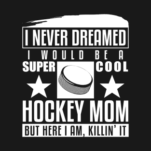 Never Dreamed I Would Be A Cool Hockey Mom T-Shirt