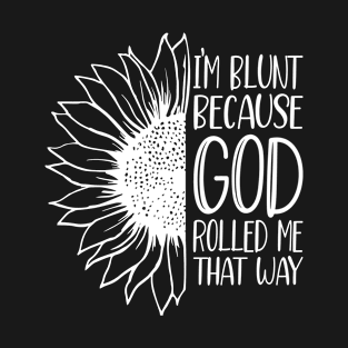 I'm Blunt Because God Rolled Me That Way T-Shirt