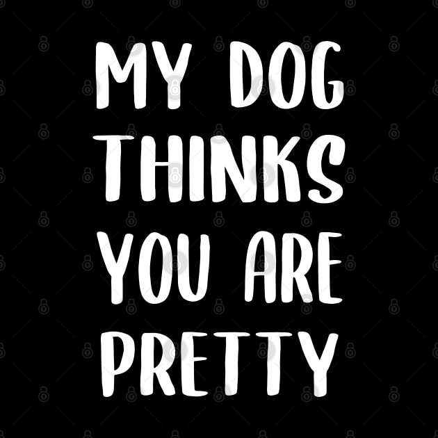 My Dog Thinks You Are Pretty by Lulaggio