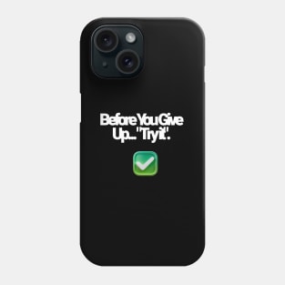 Before You Give Up - Try it Phone Case