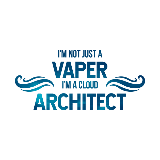 I'm not a vaper, I'm a cloud architect by bestcoolshirts