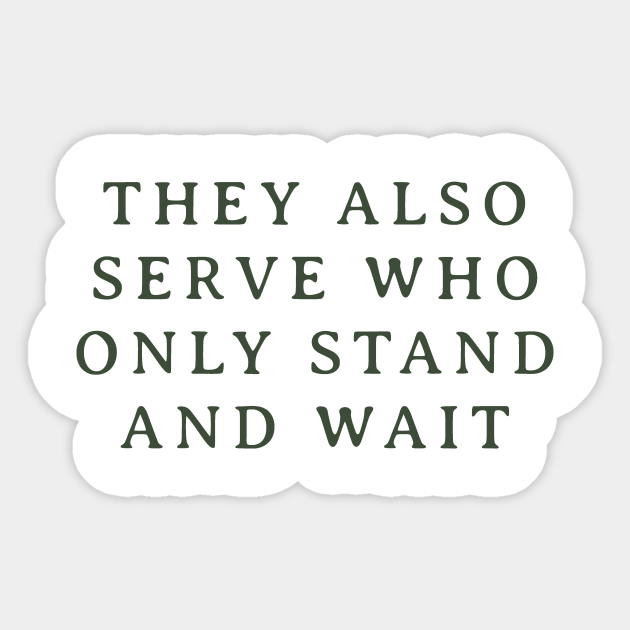 They Also Serve Who Only Stand And Wait They Also Serve Sticker Teepublic