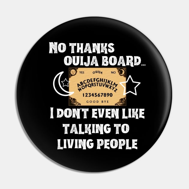 No Thanks Ouija Board I Don't Even Like Living People Pin by MalibuSun