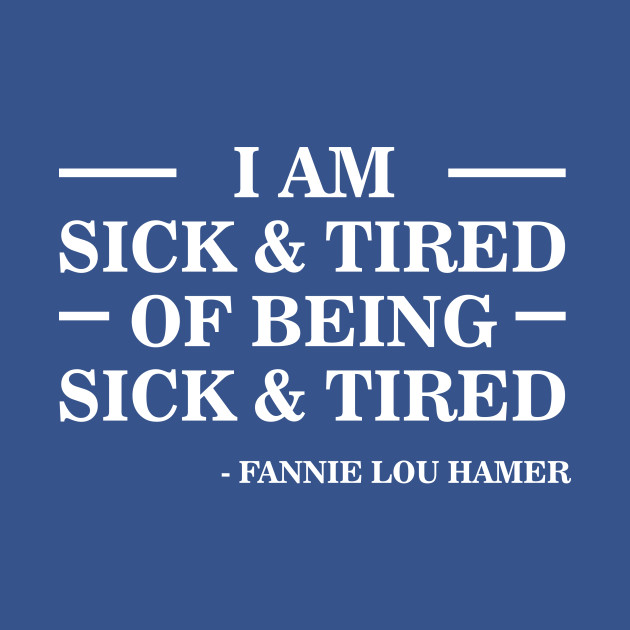 Discover I'm Sick and Tired of Being Sick and Tired | Fannie Lou Hamer - African American - T-Shirt