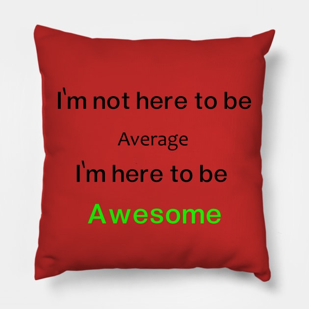 I'm not here to be Average, I'm here to be  Awesome Pillow by O.M.A.R.T