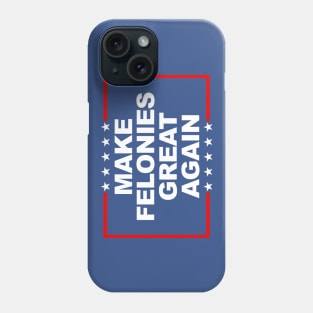 Make Felonies Great Again Phone Case