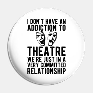 Theatre -  I don't Have and addiction to theatre b Pin