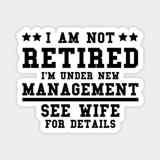 Funny Sayings I Am Not Retired I’m Under New Management See Wife For Details Magnet