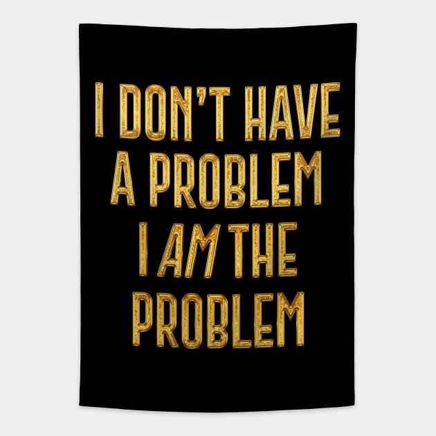 I Don't Have The Problem, I AM The Problem Tapestry by DankFutura