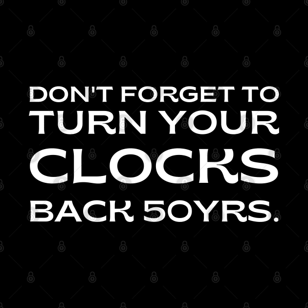 pro choice, Don't forget to turn your clocks back 50 yrs. by Santag