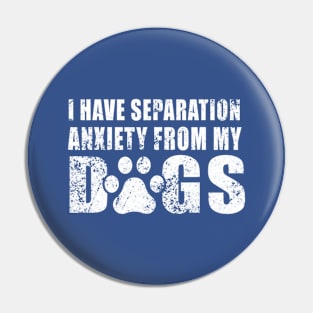 I Have Separation Anxiety From My Dogs Funny Dog Lovers Pin