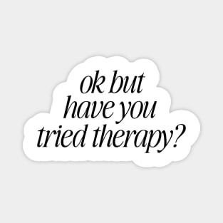 Okay But Have You Tried Therapy TShirt | Mental Health Shirt | Counselor Shirt, Funny Meme Shirt, Ironic Magnet