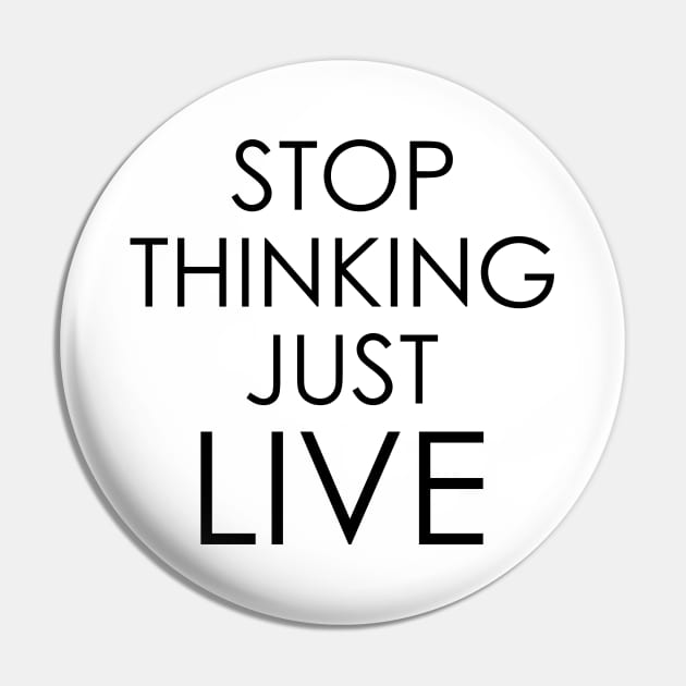 stop thinking just live Pin by Oyeplot