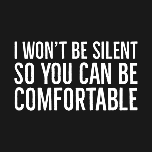 I Won't Be Silent So You Can Be Comfortable T-Shirt