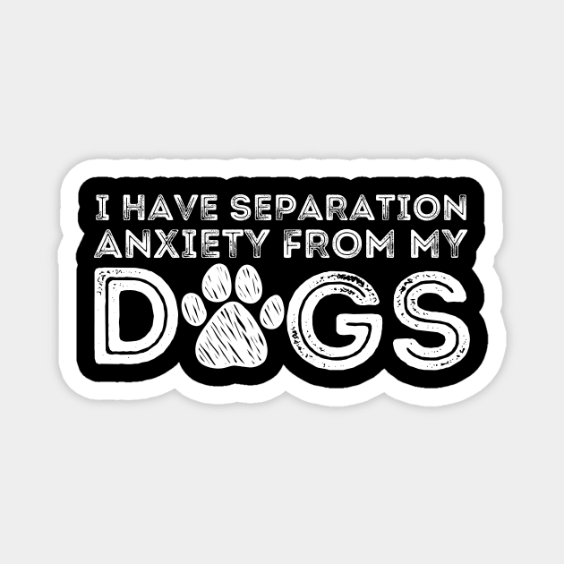I Have Separation Anxiety From My Dogs Magnet by The WYLD Tribe