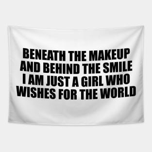 Beneath the makeup and behind the smile I am just a girl who wishes for the world Tapestry