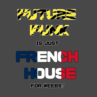 Future Funk is just French House for weebs T-Shirt