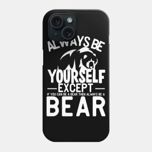 Always be yourself except if you can be a bear then always be a bear Phone Case