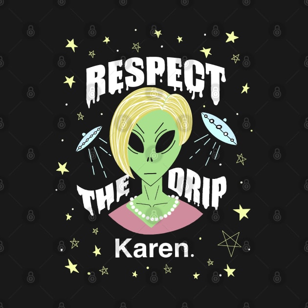 Respect the drip Karen. Alien by SubtleSplit