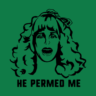 He Permed Me T-Shirt