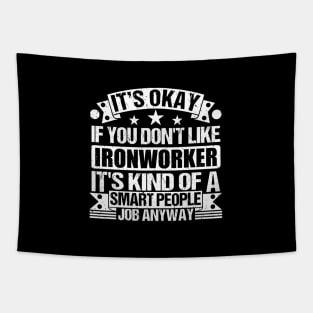 Ironworker lover It's Okay If You Don't Like Ironworker It's Kind Of A Smart People job Anyway Tapestry