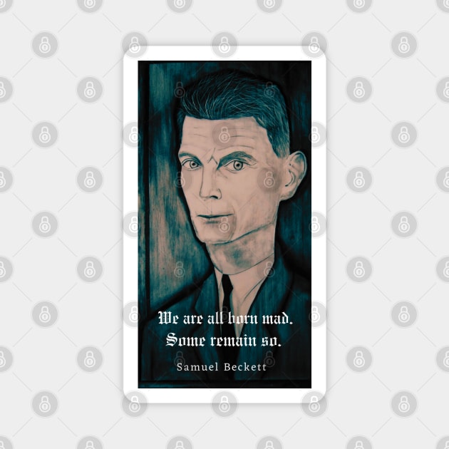 Samuel Beckett portrait and quote: We are all born mad. Some remain so. Magnet by artbleed