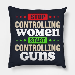 Stop Controlling Women Start Controlling Guns Pillow