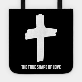 The Cross is The True Shape of Love Christian Jesus Shirt Tote