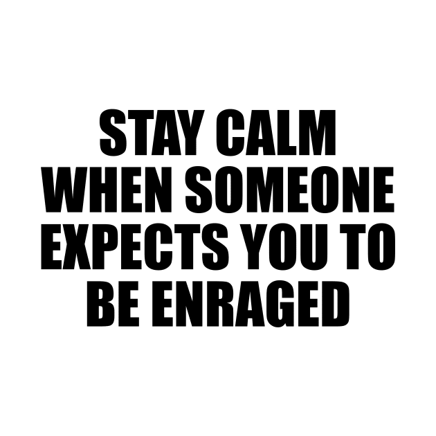 Stay calm when someone expects you to be enraged by BL4CK&WH1TE 