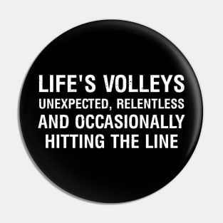 Life's volleys Unexpected, relentless, and occasionally hitting the line Pin