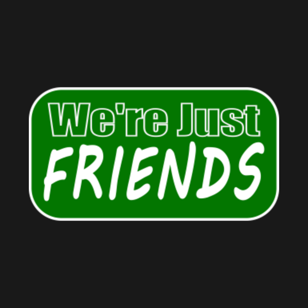 We're Just Friends Friends TShirt TeePublic